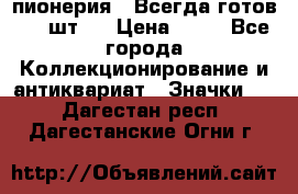 1.1) пионерия : Всегда готов ( 1 шт ) › Цена ­ 90 - Все города Коллекционирование и антиквариат » Значки   . Дагестан респ.,Дагестанские Огни г.